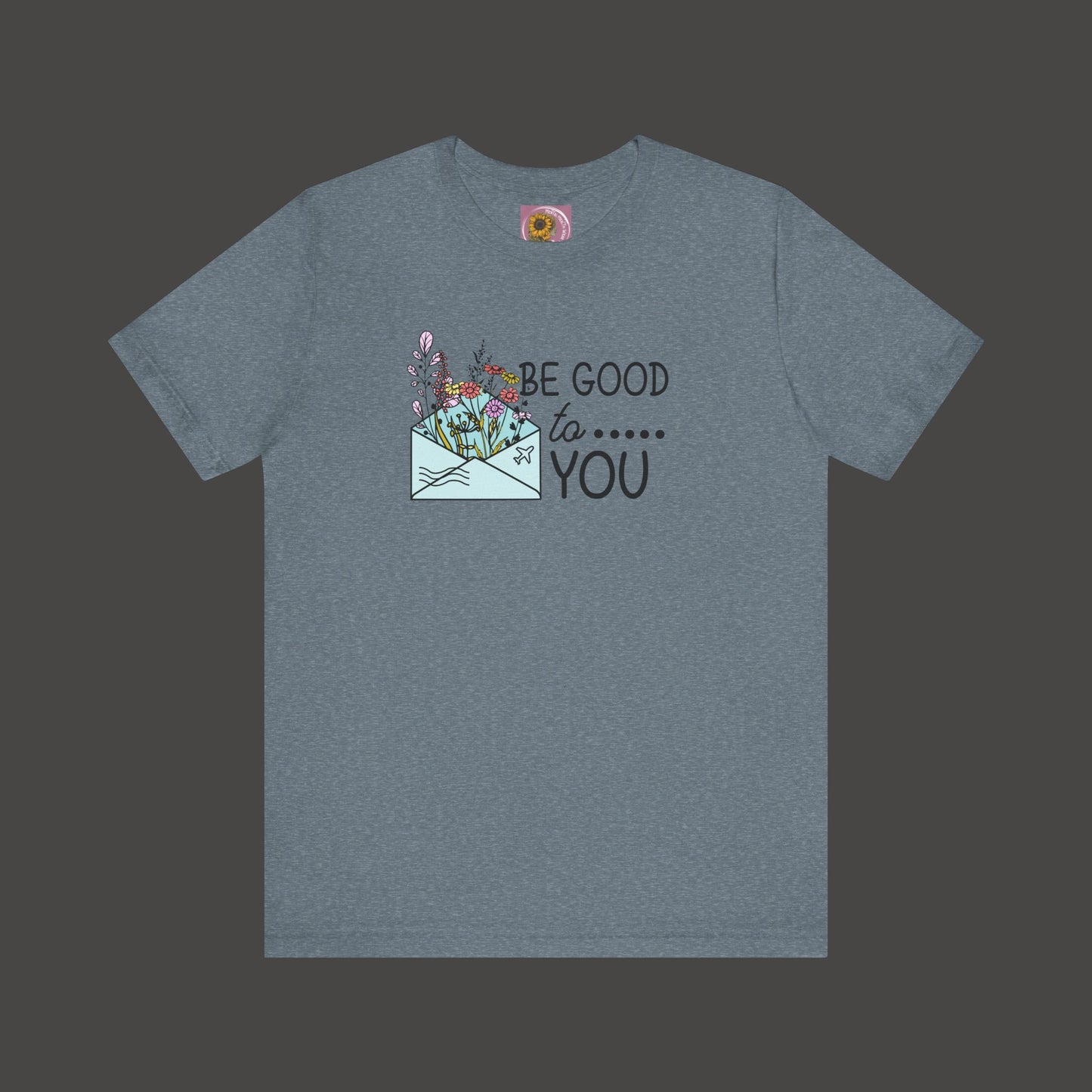 Be Good To You Wildflower- Inspirational- Positive Tee Shirt - Mental Health Wear TN