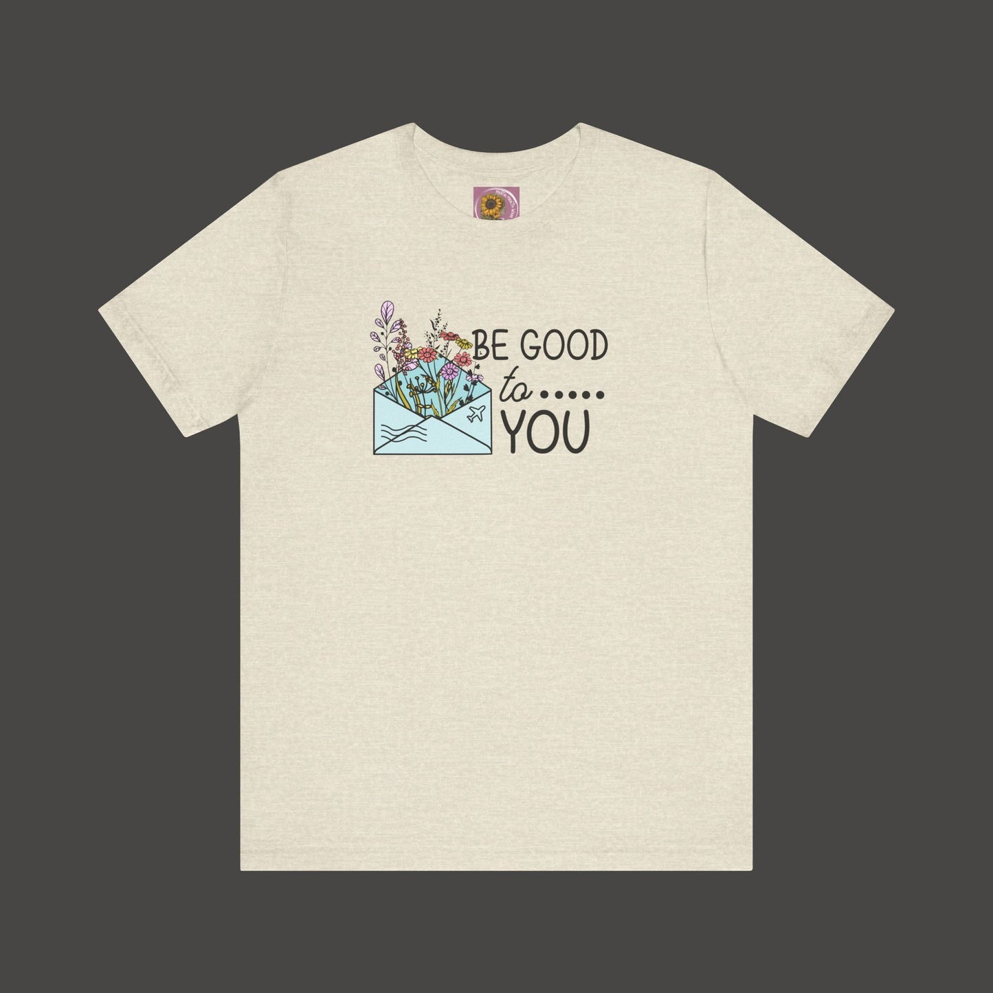 Be Good To You Wildflower- Inspirational- Positive Tee Shirt - Mental Health Wear TN