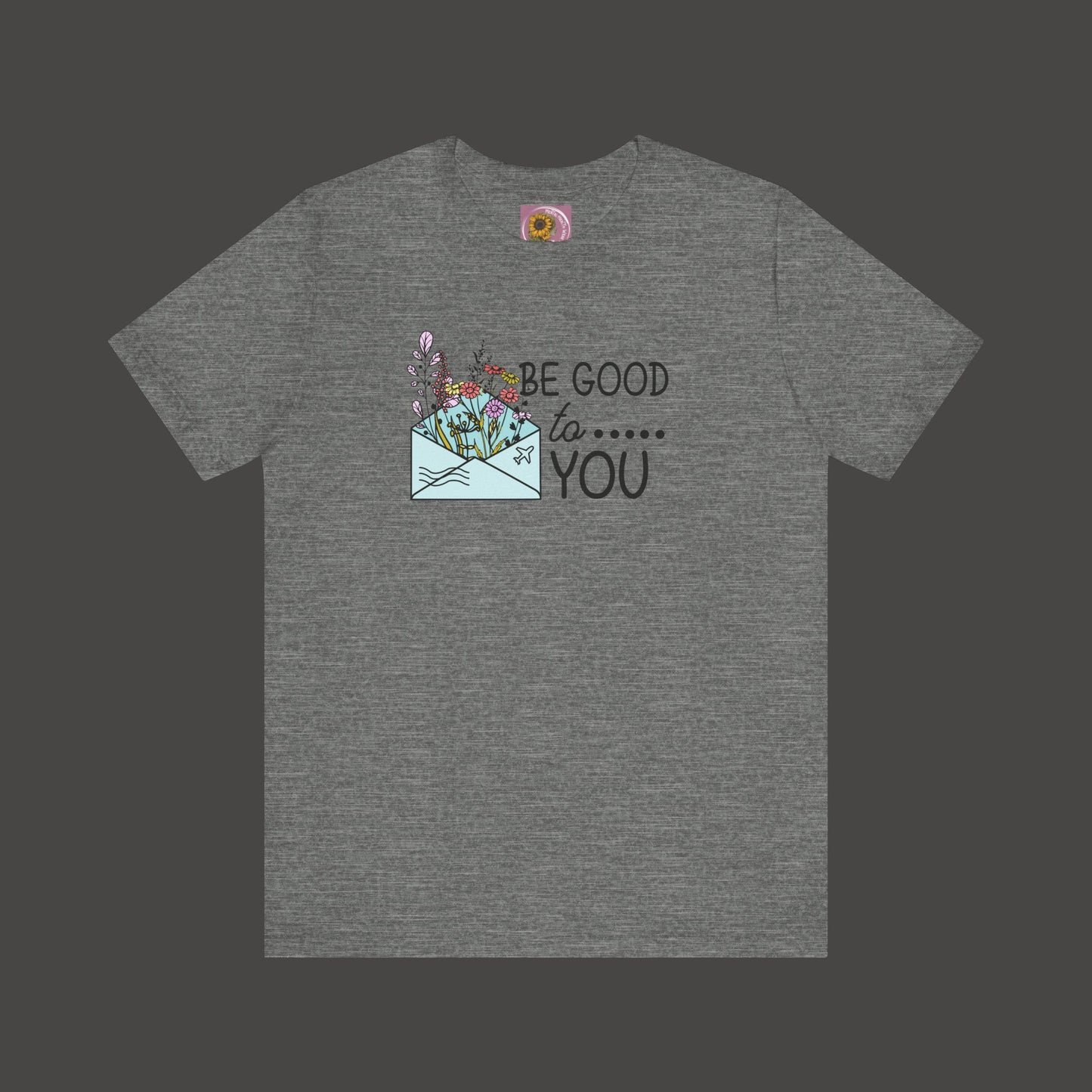 Be Good To You Wildflower- Inspirational- Positive Tee Shirt - Mental Health Wear TN
