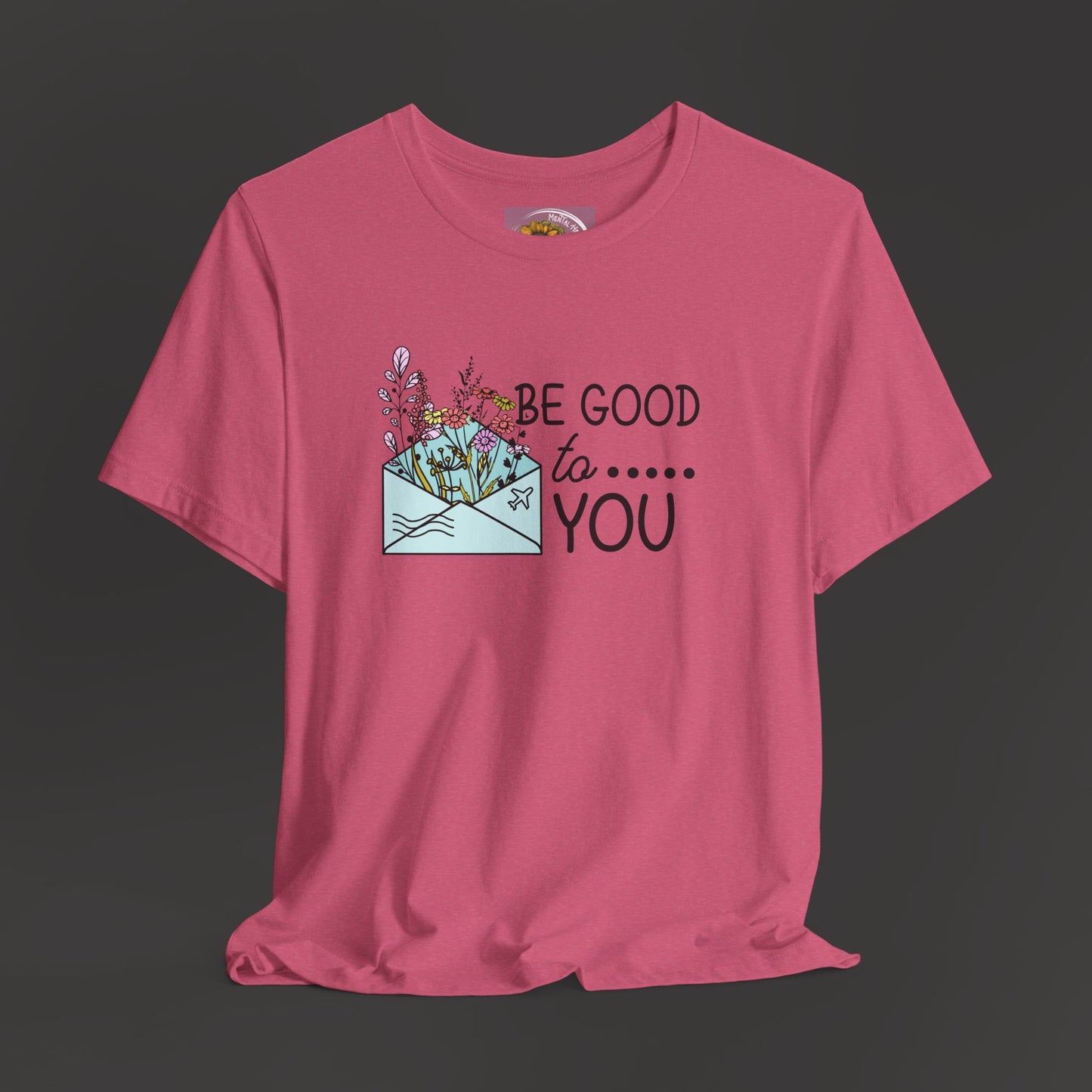 Be Good To You Wildflower- Inspirational- Positive Tee Shirt - Mental Health Wear TN
