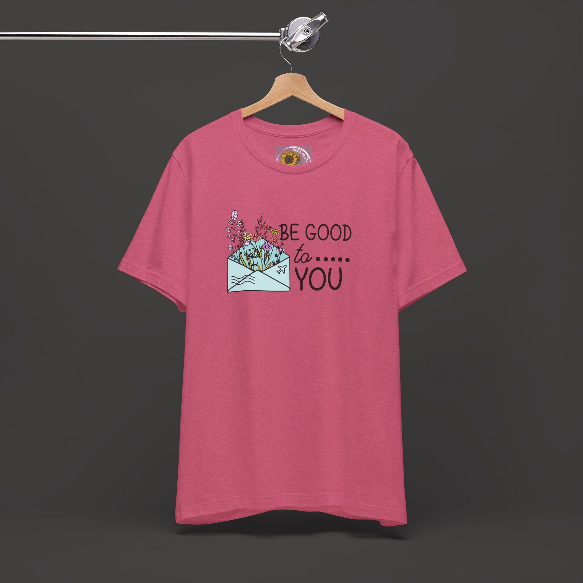 Be Good To You Wildflower- Inspirational- Positive Tee Shirt - Mental Health Wear TN