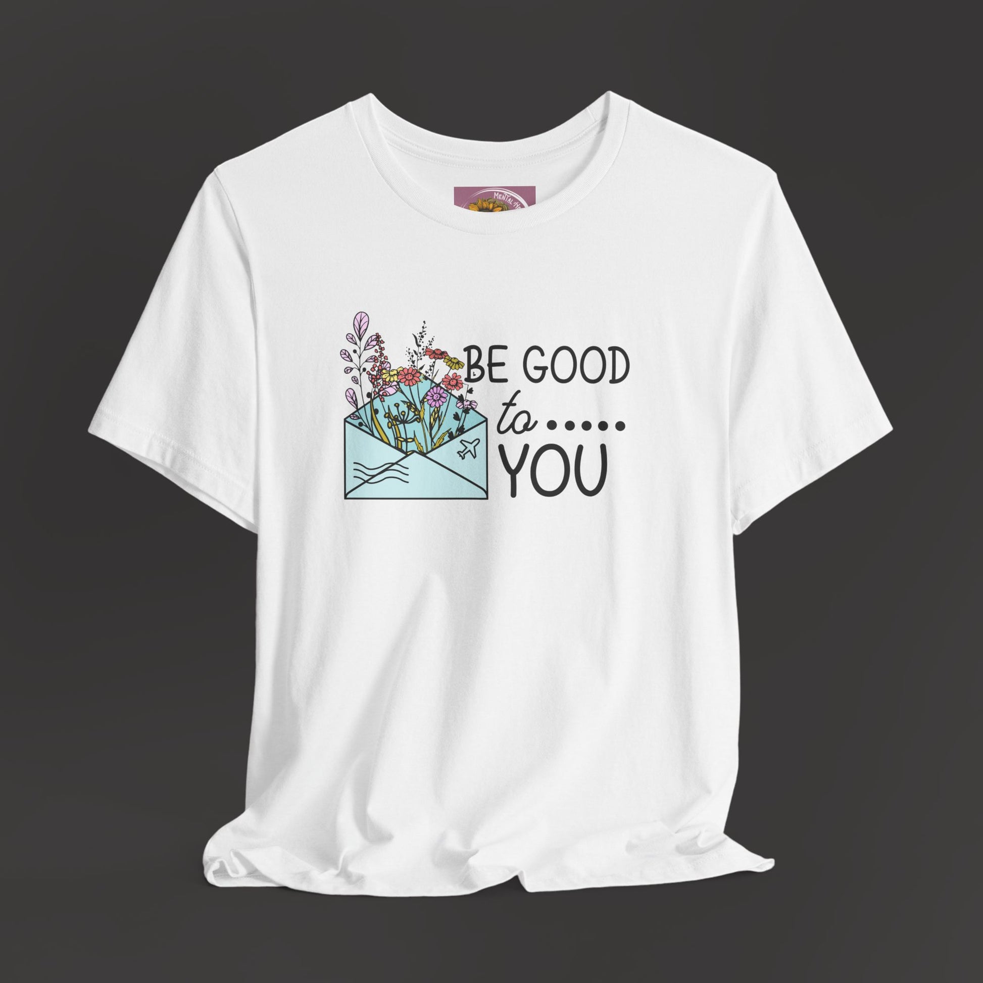 Be Good To You Wildflower- Inspirational- Positive Tee Shirt - Mental Health Wear TN