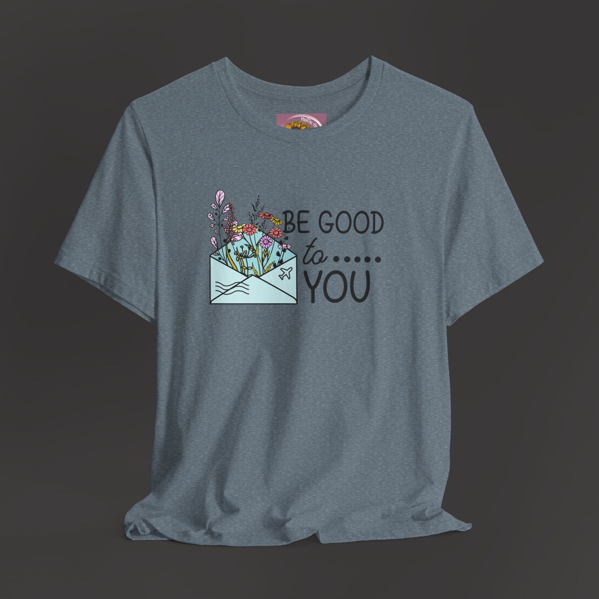 Be Good To You Wildflower- Inspirational- Positive Tee Shirt - Mental Health Wear TN
