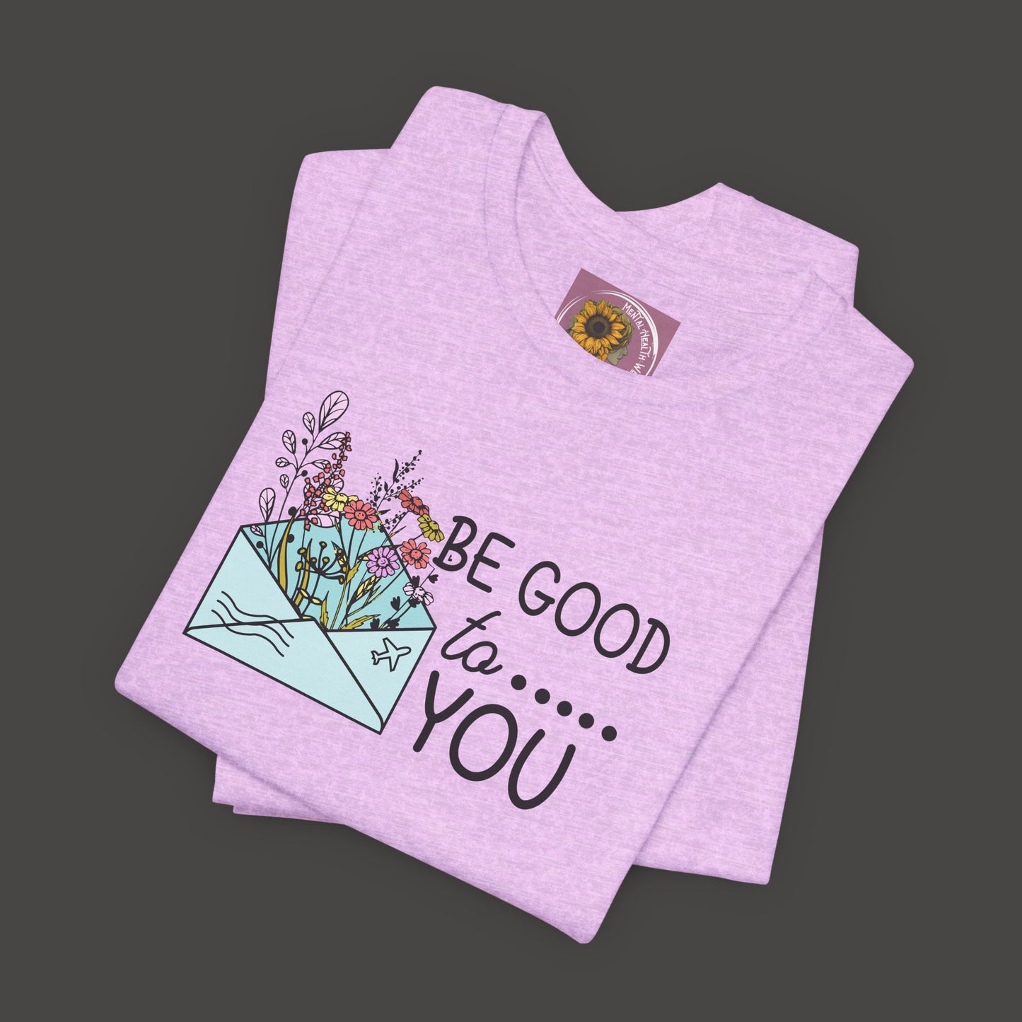 Be Good To You Wildflower- Inspirational- Positive Tee Shirt - Mental Health Wear TN