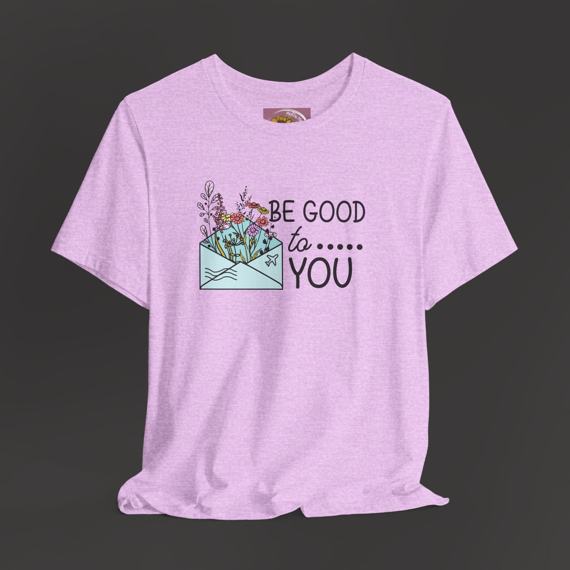 Be Good To You Wildflower- Inspirational- Positive Tee Shirt - Mental Health Wear TN