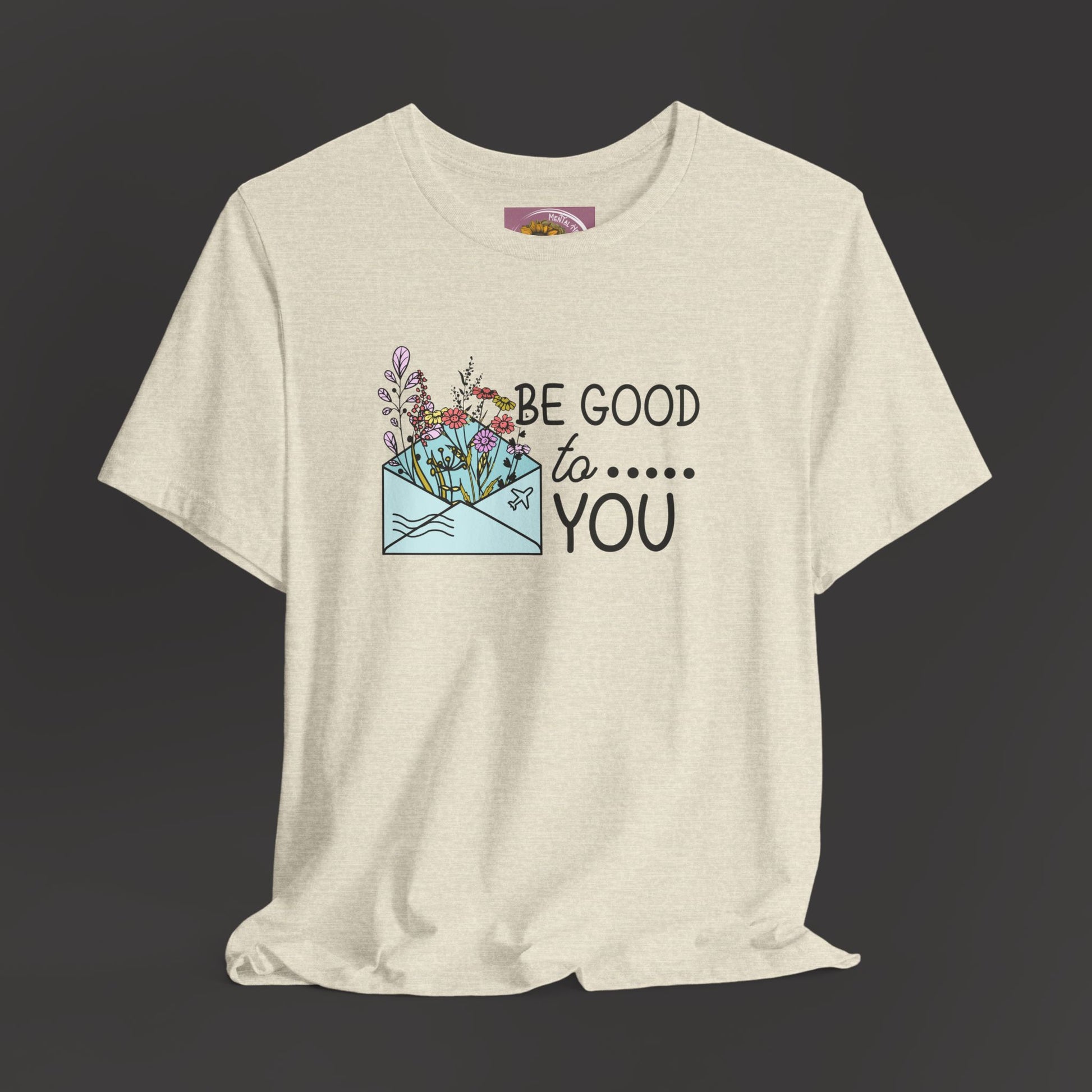 Be Good To You Wildflower- Inspirational- Positive Tee Shirt - Mental Health Wear TN